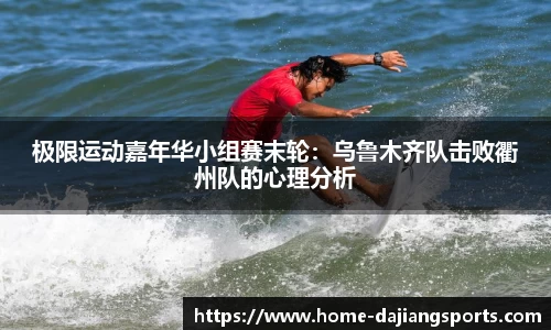极限运动嘉年华小组赛末轮:乌鲁木齐队击败衢州队的心理分析