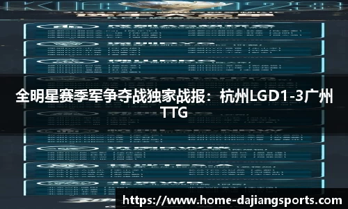 全明星赛季军争夺战独家战报:杭州LGD1-3广州TTG