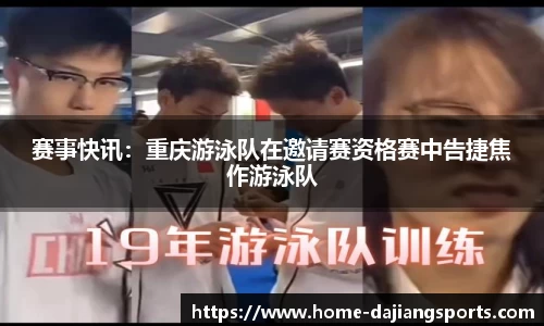 赛事快讯:重庆游泳队在邀请赛资格赛中告捷焦作游泳队