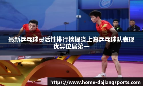 最新乒乓球灵活性排行榜揭晓上海乒乓球队表现优异位居第一